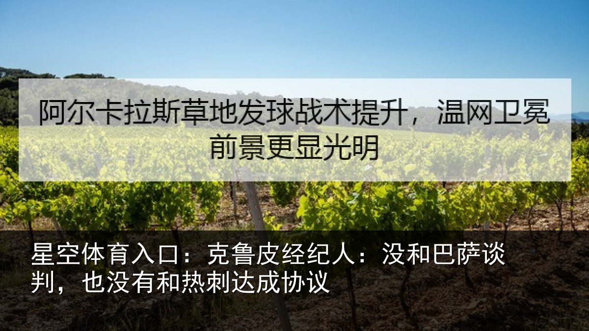 星空体育入口:克鲁皮经纪人:没和巴萨谈判,也没有和热刺达成协议