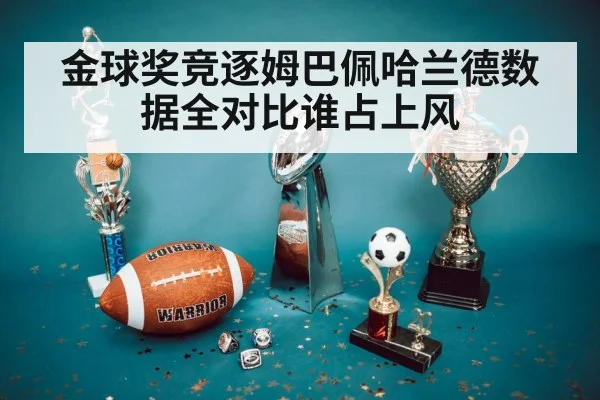 金球奖竞逐姆巴佩哈兰德数据全对比谁占上风